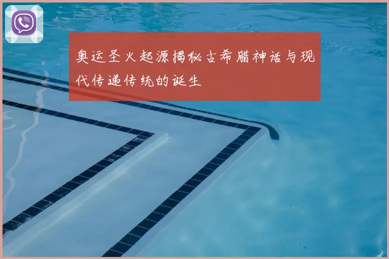 奥运圣火起源揭秘古希腊神话与现代传递传统的诞生