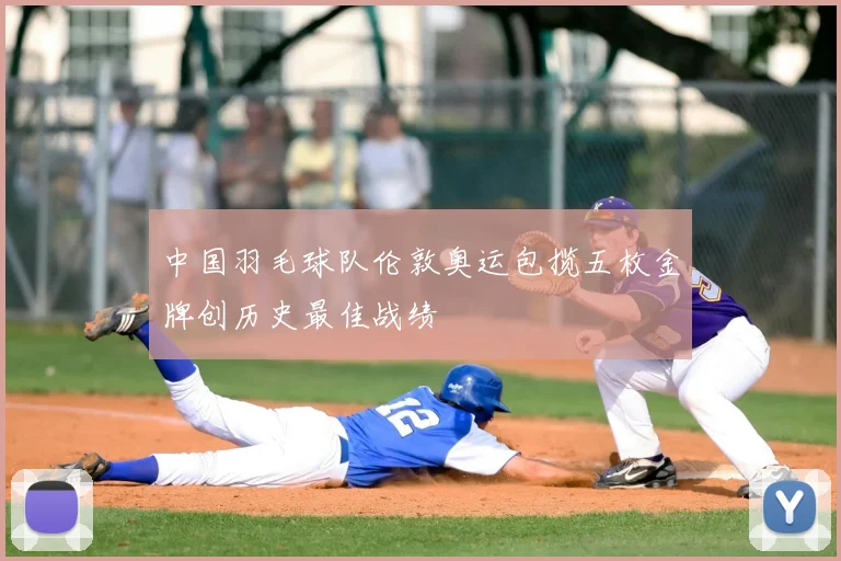 中国羽毛球队伦敦奥运包揽五枚金牌创历史最佳战绩