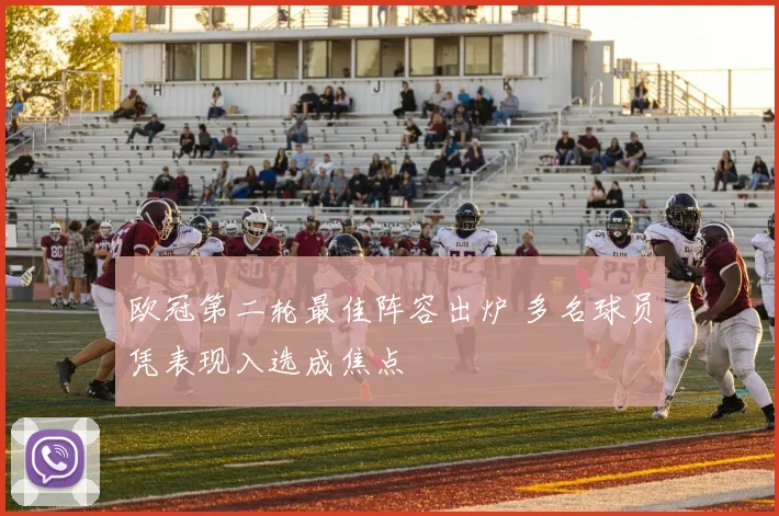 欧冠第二轮最佳阵容出炉 多名球员凭表现入选成焦点