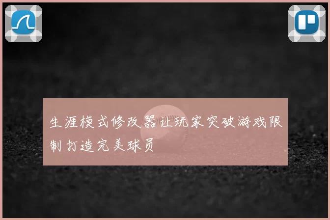 生涯模式修改器让玩家突破游戏限制打造完美球员