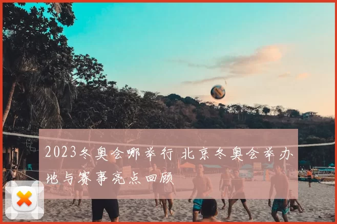 2023冬奥会哪举行 北京冬奥会举办地与赛事亮点回顾