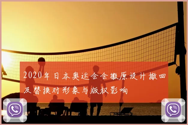 2020年日本奥运会会徽原设计撤回及替换对形象与版权影响